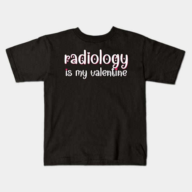 Radiology is my Valentine Kids T-Shirt by MedicineIsHard